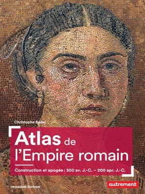 cover image of Atlas de l'Empire romain. Construction et apogée (300 av. J.-C. &#8211; 200 apr. J.-C.)